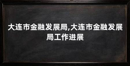 大连市金融发展局,大连市金融发展局工作进展