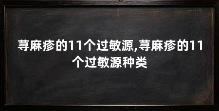 荨麻疹的11个过敏源,荨麻疹的11个过敏源种类