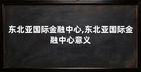 东北亚国际金融中心,东北亚国际金融中心意义