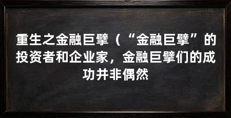 重生之金融巨擘(“金融巨擘”的投资者和企业家,金融巨擘们的成功并非偶然