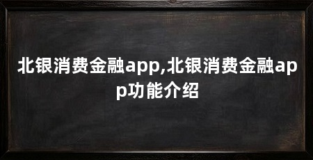 北银消费金融app,北银消费金融app功能介绍