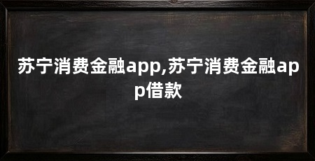 苏宁消费金融app,苏宁消费金融app借款