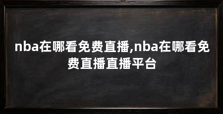 nba在哪看免费直播,nba在哪看免费直播直播平台