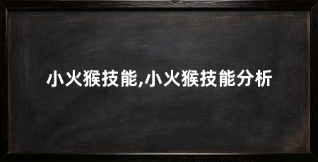 小火猴技能,小火猴技能分析