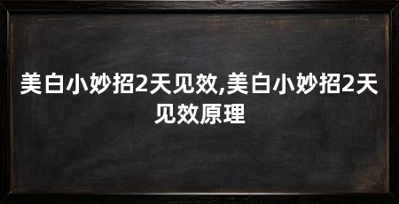 美白小妙招2天见效,美白小妙招2天见效原理