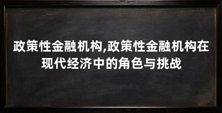 政策性金融机构,政策性金融机构在现代经济中的角色与挑战