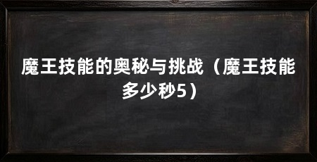 魔王技能的奥秘与挑战(魔王技能多少秒5)