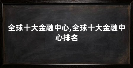 全球十大金融中心,全球十大金融中心排名