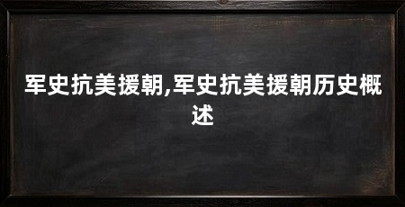 军史抗美援朝,军史抗美援朝历史概述