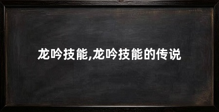 龙吟技能,龙吟技能的传说