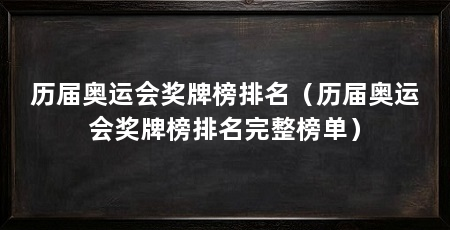 历届奥运会奖牌榜排名（历届奥运会奖牌榜排名完整榜单）
