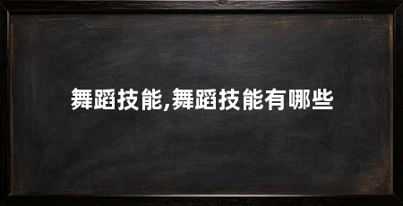 舞蹈技能,舞蹈技能有哪些