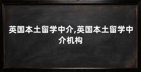 英国本土留学中介,英国本土留学中介机构