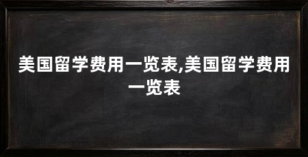 美国留学费用一览表,美国留学费用一览表