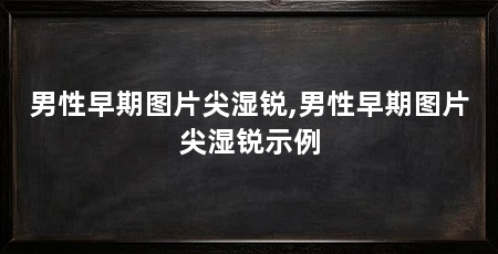 男性早期图片尖湿锐,男性早期图片尖湿锐示例