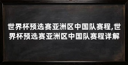 世界杯预选赛亚洲区中国队赛程,世界杯预选赛亚洲区中国队赛程详解