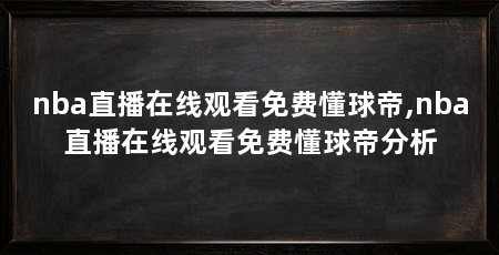 nba直播在线观看免费懂球帝,nba直播在线观看免费懂球帝分析