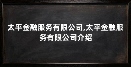 太平金融服务有限公司,太平金融服务有限公司介绍