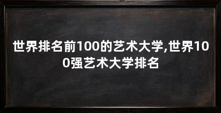 世界排名前100的艺术大学,世界100强艺术大学排名