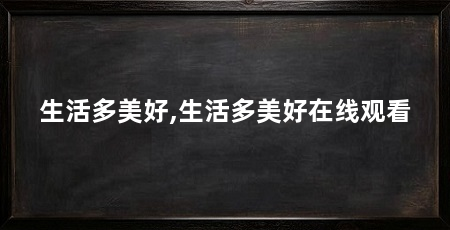 生活多美好,生活多美好在线观看