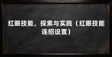 红眼技能,探索与实践(红眼技能连招设置)