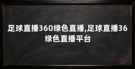 足球直播360绿色直播,足球直播36绿色直播平台