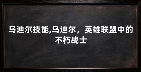乌迪尔技能,乌迪尔,英雄联盟中的不朽战士