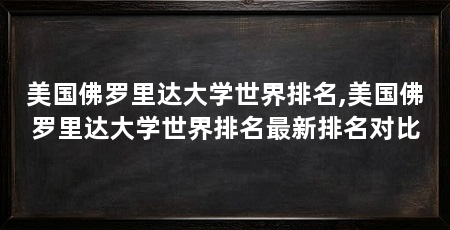 美国佛罗里达大学世界排名,美国佛罗里达大学世界排名最新排名对比