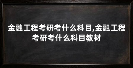 金融工程考研考什么科目,金融工程考研考什么科目教材