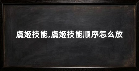 虞姬技能,虞姬技能顺序怎么放