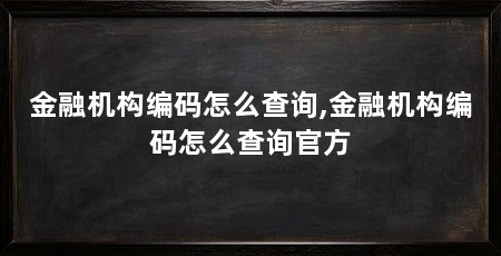 金融机构编码怎么查询,金融机构编码怎么查询官方