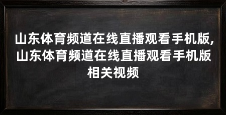山东体育频道在线直播观看手机版,山东体育频道在线直播观看手机版相关视频