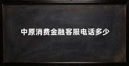 中原消费金融客服电话多少