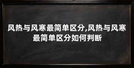 风热与风寒最简单区分,风热与风寒最简单区分如何判断