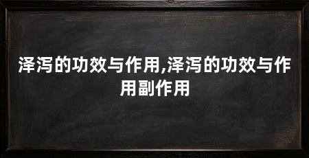 泽泻的功效与作用,泽泻的功效与作用副作用