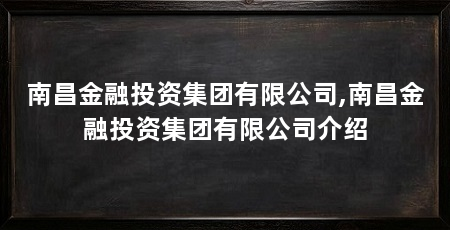 南昌金融投资集团有限公司,南昌金融投资集团有限公司介绍