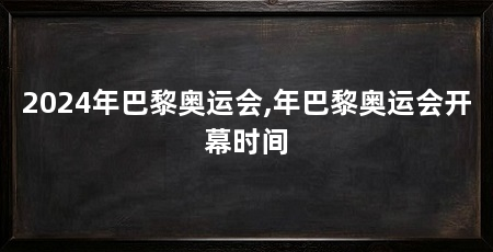 2024年巴黎奥运会,年巴黎奥运会开幕时间