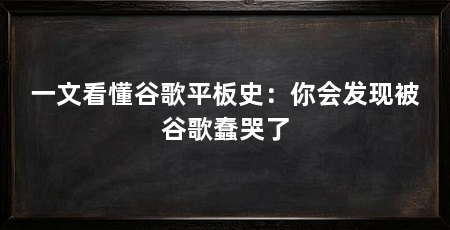 一文看懂谷歌平板史：你会发现被谷歌蠢哭了