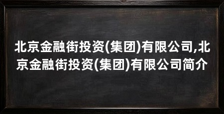 北京金融街投资(集团)有限公司,北京金融街投资(集团)有限公司简介