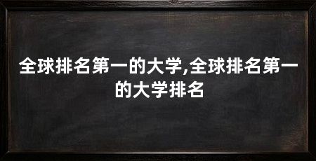 全球排名第一的大学,全球排名第一的大学排名