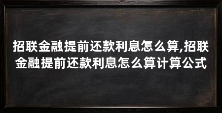 招联金融提前还款利息怎么算,招联金融提前还款利息怎么算计算公式