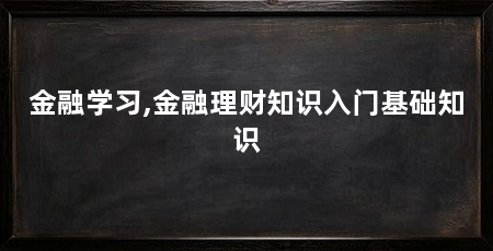 金融学习,金融理财知识入门基础知识
