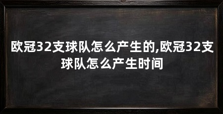 欧冠32支球队怎么产生的,欧冠32支球队怎么产生时间