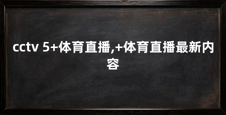 cctv 5+体育直播,+体育直播最新内容