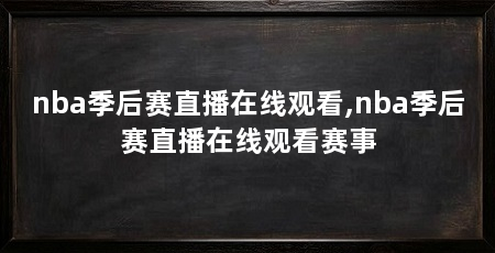 nba季后赛直播在线观看,nba季后赛直播在线观看赛事