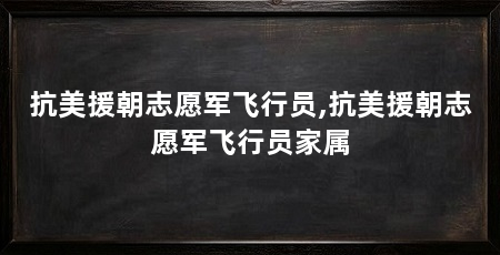 抗美援朝志愿军飞行员,抗美援朝志愿军飞行员家属