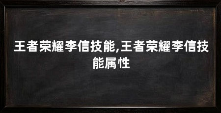 王者荣耀李信技能,王者荣耀李信技能属性