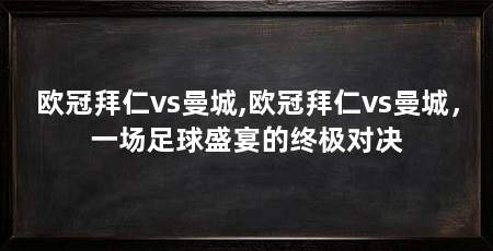 欧冠拜仁vs曼城,欧冠拜仁vs曼城,一场足球盛宴的终极对决