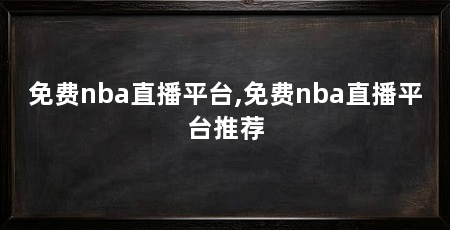 免费nba直播平台,免费nba直播平台推荐