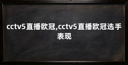 cctv5直播欧冠,cctv5直播欧冠选手表现